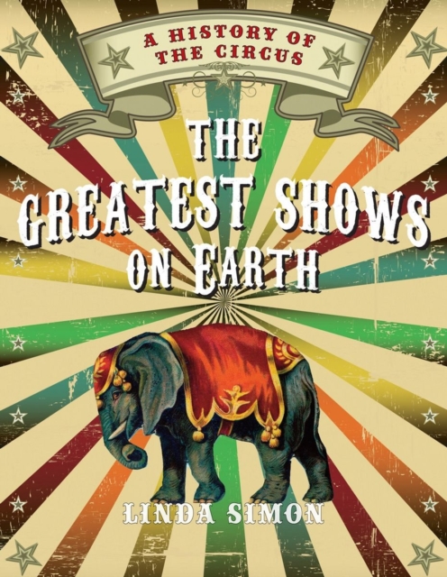 The Greatest Shows on Earth : A History of the Circus, Paperback / softback Book