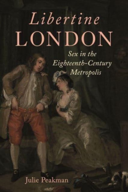 Libertine London : Sex in the Eighteenth-Century Metropolis, Hardback Book