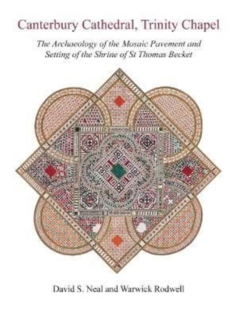 Canterbury Cathedral, Trinity Chapel : The Archaeology of the Mosaic Pavement and Setting of the Shrine of St Thomas Becket, Hardback Book