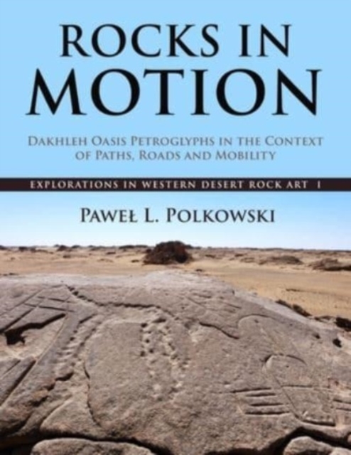 Rocks in Motion : Dakhleh Oasis Petroglyphs in the Context of Paths, Roads and Mobility, Hardback Book