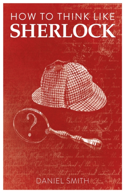 How to Think Like Sherlock : Improve Your Powers of Observation, Memory and Deduction, Paperback / softback Book