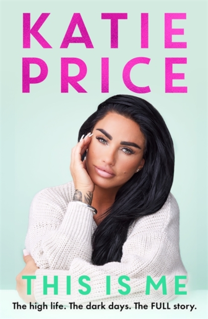 This Is Me : The high life. The dark times. The FULL story - the explosive new autobiography from Katie Price, Hardback Book