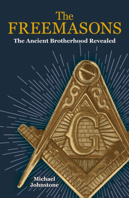 The Freemasons : The Ancient Brotherhood Revealed, EPUB eBook