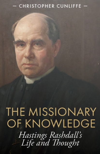 The Missionary of Knowledge : Hastings Rashdall’s Life and Thought, EPUB eBook