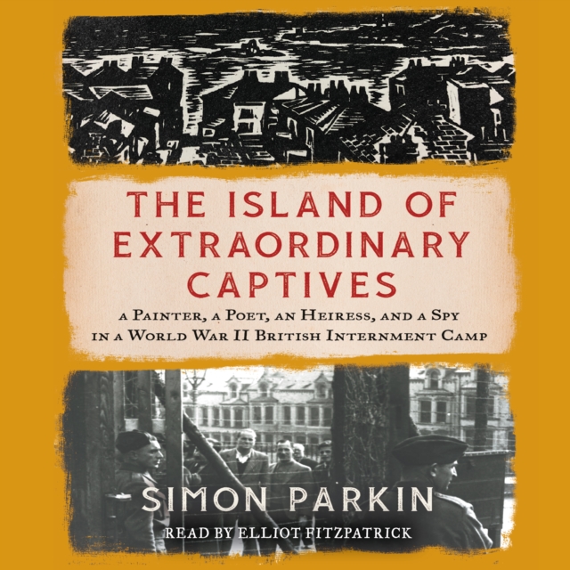 The Island of Extraordinary Captives : A Painter, a Poet, an Heiress, and a Spy in a World War II British Internment Camp, eAudiobook MP3 eaudioBook