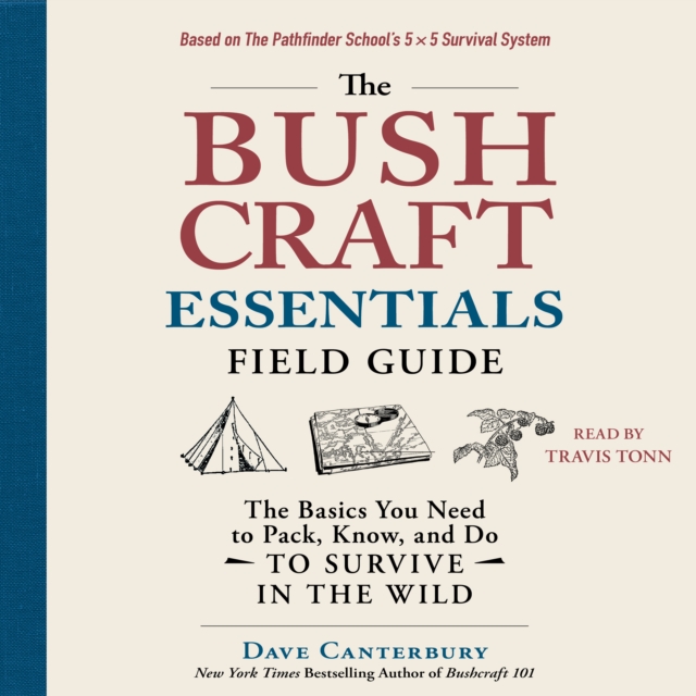 The Bushcraft Essentials Field Guide : The Basics You Need to Pack, Know, and Do to Survive in the Wild, eAudiobook MP3 eaudioBook