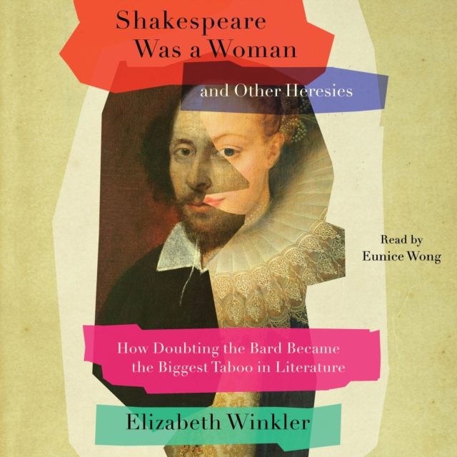 Shakespeare Was a Woman and Other Heresies : How Doubting the Bard Became the Biggest Taboo in Literature, eAudiobook MP3 eaudioBook