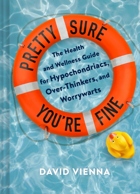 Pretty Sure You're Fine : The Health and Wellness Guide for Hypochondriacs, Overthinkers, and Worrywarts, EPUB eBook