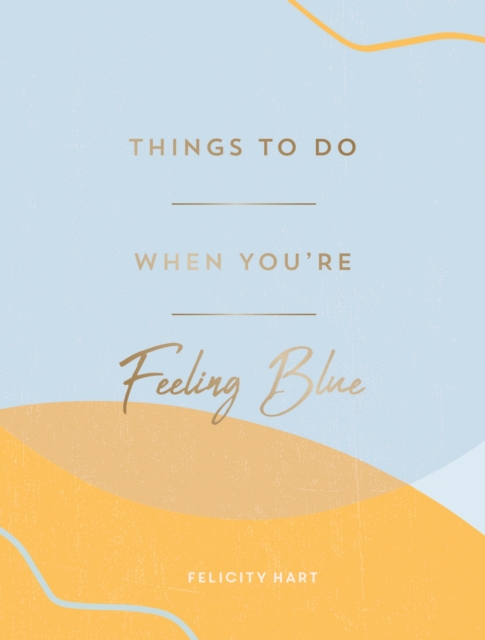 Things to Do When You're Feeling Blue : Self-Care Ideas to Make Yourself Feel Better, EPUB eBook