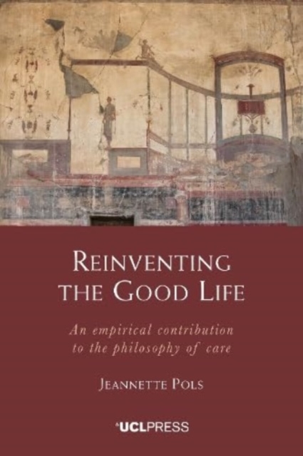 Reinventing the Good Life : An Empirical Contribution to the Philosophy of Care, Hardback Book
