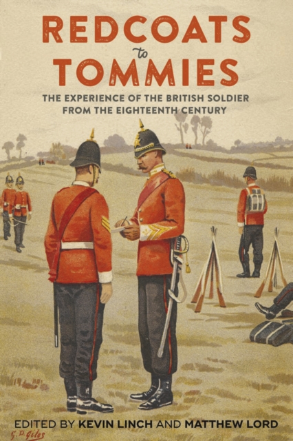 Redcoats to Tommies : The Experience of the British Soldier from the Eighteenth Century, EPUB eBook