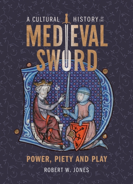 A Cultural History of the Medieval Sword : Power, Piety and Play, EPUB eBook