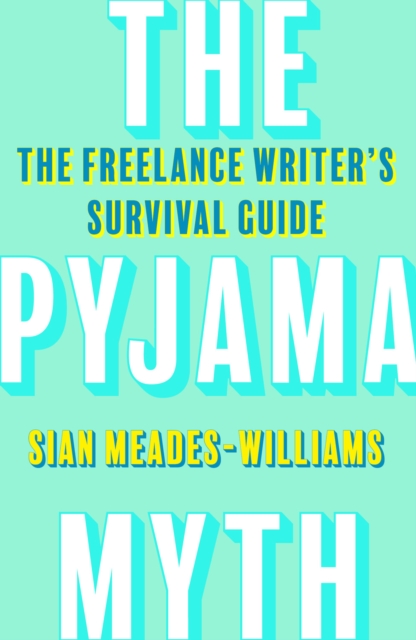 The Pyjama Myth : The Freelance Writer's Survival Guide, EPUB eBook