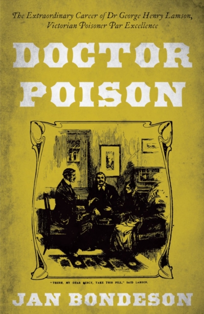 Doctor Poison : The Extraordinary Career of Dr George Henry Lamson, Victorian Poisoner Par Excellence, EPUB eBook