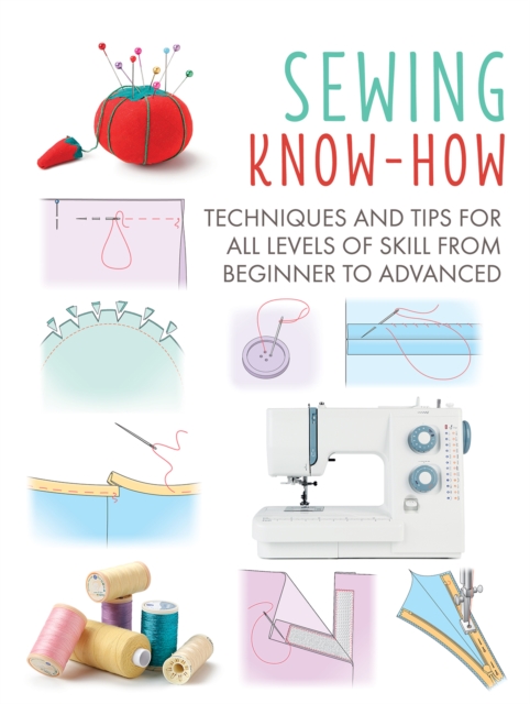 Sewing Know-How : Techniques and Tips for All Levels of Skill from Beginner to Advanced, Paperback / softback Book