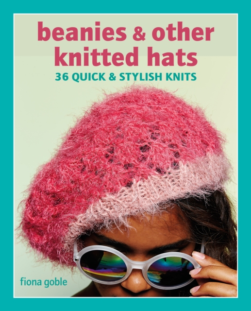 Beanies and Other Knitted Hats : 36 Quick and Stylish Knits, Paperback / softback Book