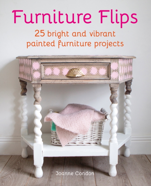 Furniture Flips : 25 Bright and Vibrant Painted Furniture Projects, Hardback Book