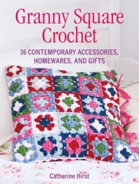 Granny Square Crochet : 35 Contemporary Accessories, Homewares and Gifts, Paperback / softback Book