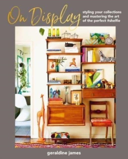On Display : Styling Your Collections and Mastering the Art of the Perfect #Shelfie, Hardback Book