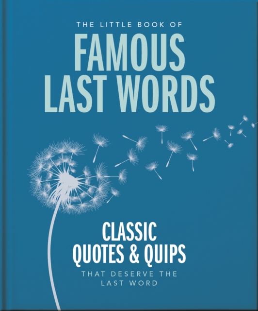 The Little Book of Famous Last Words : Classic Quotes and Quips That Deserve the Last Word, Hardback Book