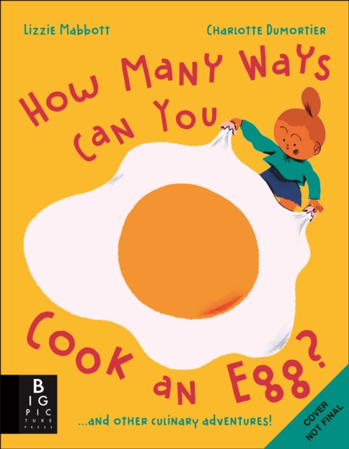 How Many Ways Can You Cook An Egg? : …and Other Things to Try for Big and Little Eaters, Hardback Book