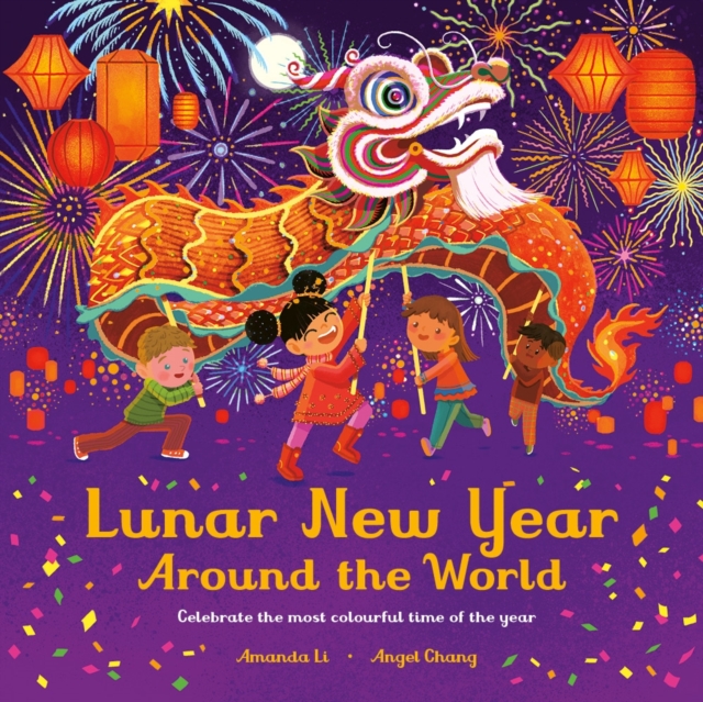 Lunar New Year Around the World : Celebrate the most colourful time of the year, Paperback / softback Book