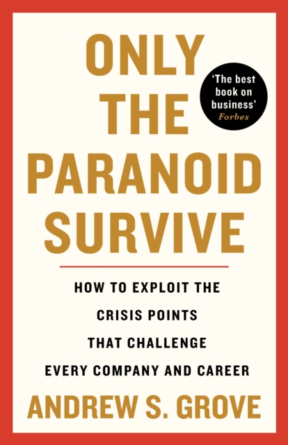 Only the Paranoid Survive : How to Exploit the Crisis Points that Challenge Every Company and Career, Paperback / softback Book