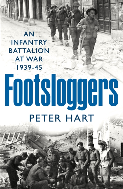 Footsloggers : An Infantry Battalion at War, 1939-45, Hardback Book