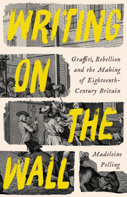 Writing on the Wall : Graffiti, Rebellion and the Making of Eighteenth-Century Britain, EPUB eBook