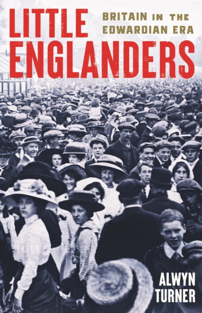 Little Englanders : Britain in the Edwardian Era, EPUB eBook