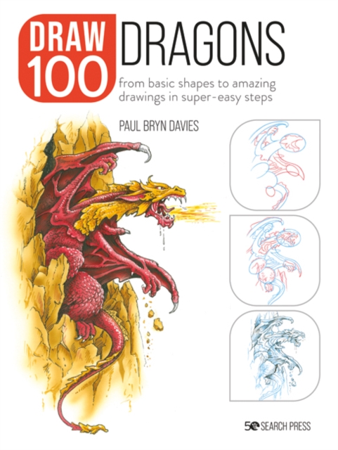 Draw 100: Dragons : From basic shapes to amazing drawings in super-easy steps, PDF eBook