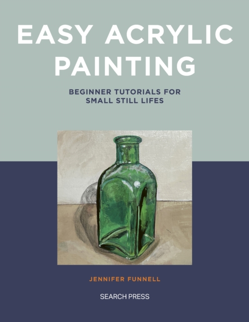 Easy Acrylic Painting : Beginner Tutorials for Small Still Lifes, PDF eBook