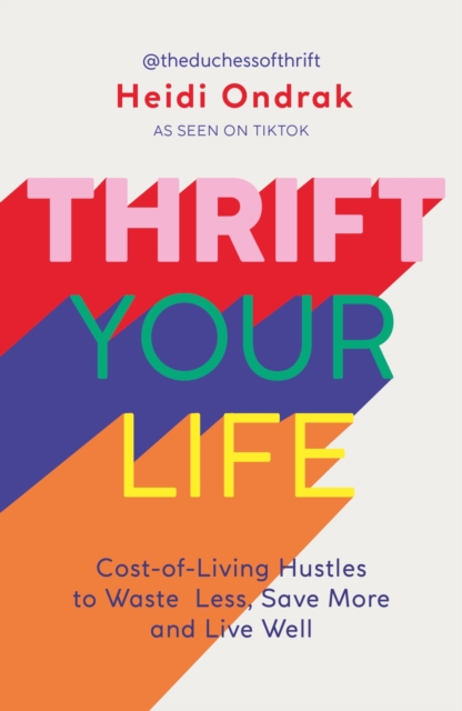 Thrift Your Life : Cost-of-Living Hustles to Waste Less, Save More and Live Well, Paperback / softback Book