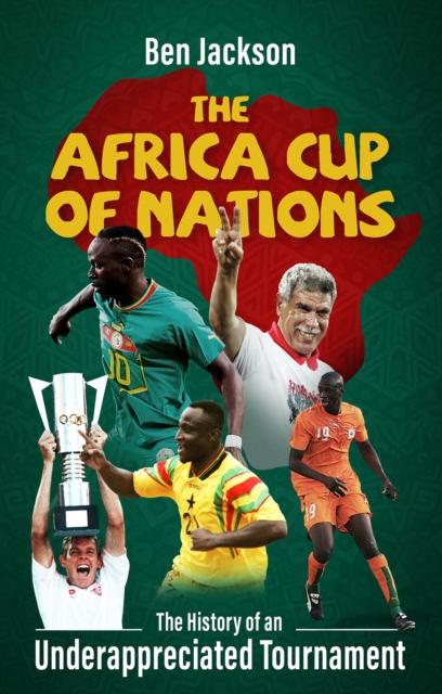 The Africa Cup of Nations : The History of an Underappreciated Tournament, Paperback / softback Book