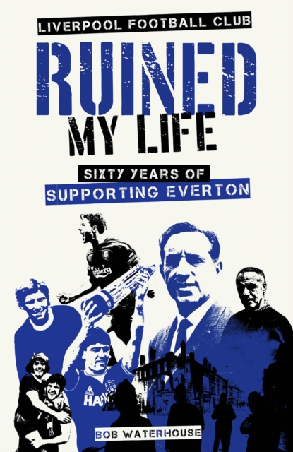 Liverpool Football Club Ruined My Life : Sixty Years of Supporting Everton, Hardback Book