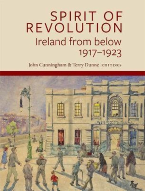 Spirit of Revolution : Ireland from Below, 1917-1923, Hardback Book