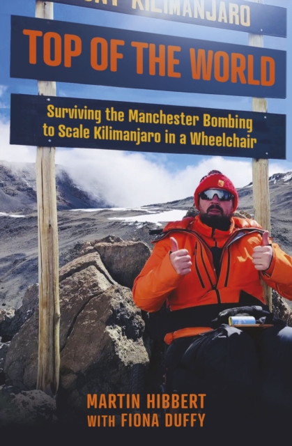 Top of the World : Surviving the Manchester Bombing to Scale Kilimanjaro in a Wheelchair, Paperback / softback Book
