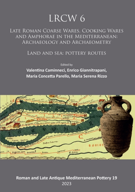 Lrcw 6 : Late Roman Coarse Wares, Cooking Wares and Amphorae in the Mediterranean: Archaeology and Archaeometry: Land and Sea: Pottery Routes, Paperback / softback Book
