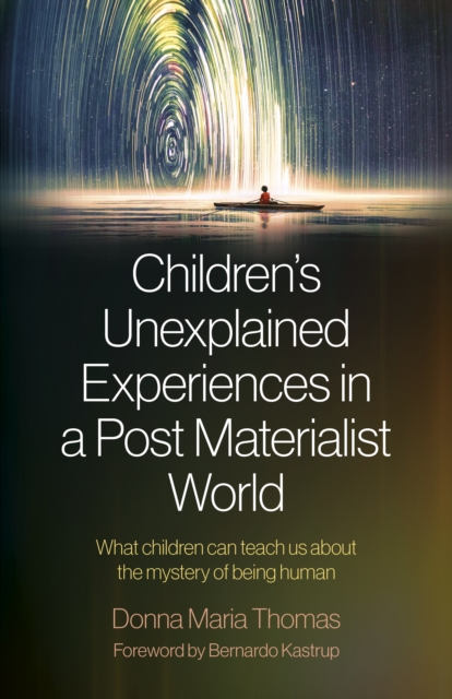 Children's Unexplained Experiences in a Post Materialist World : What children can teach us about the mystery of being human, Paperback / softback Book