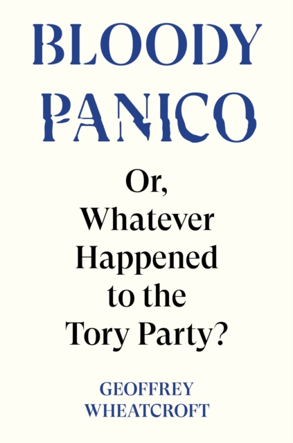 Bloody Panico! : Or, Whatever Happened to The Tory Party, Hardback Book
