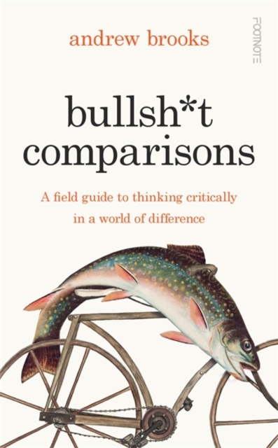 Bullsh*t Comparisons : A field guide to thinking critically in a world of difference, Hardback Book