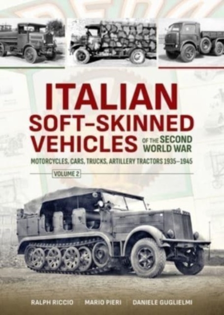Italian Soft-Skinned Vehicles of the Second World War Volume 2 : Motorcycles, Cars, Trucks, Artillery Tractors 1935-1945, Paperback / softback Book