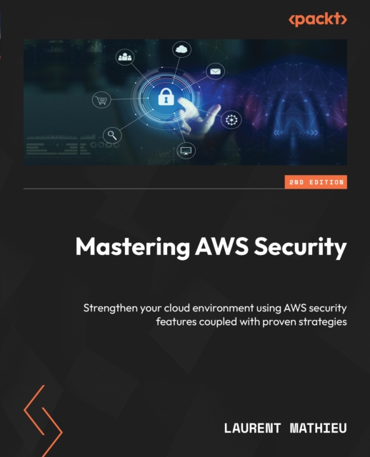 Mastering AWS Security : Strengthen your cloud environment using AWS security features coupled with proven strategies, EPUB eBook
