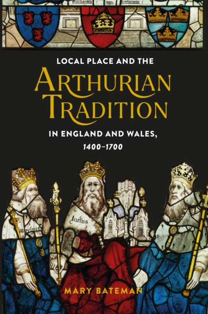 Local Place and the Arthurian Tradition in England and Wales, 1400-1700, PDF eBook