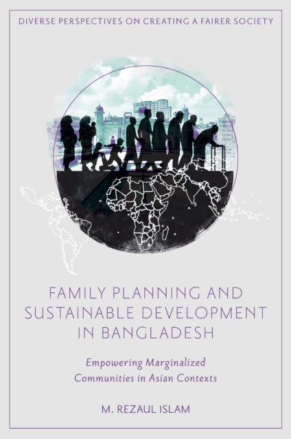Family Planning and Sustainable Development in Bangladesh : Empowering Marginalized Communities in Asian Contexts, Hardback Book
