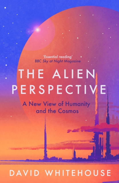 The Alien Perspective : A New View of Humanity and the Cosmos, Paperback / softback Book