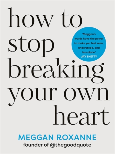 How to Stop Breaking Your Own Heart : Stop People-Pleasing, Set Boundaries, and Heal from Self-Sabotage, Paperback / softback Book