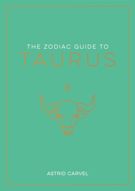 The Zodiac Guide to Taurus : The Ultimate Guide to Understanding Your Star Sign, Unlocking Your Destiny and Decoding the Wisdom of the Stars, Paperback / softback Book