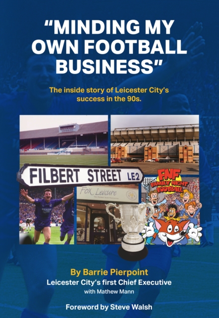 "Minding My Own Football Business" : The Inside Story Of Leicester City's Success In The 90s, Paperback / softback Book