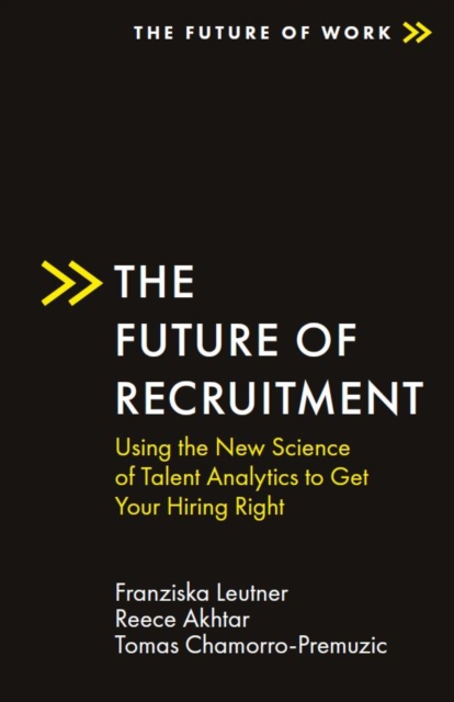 The Future of Recruitment : Using the New Science of Talent Analytics to Get Your Hiring Right, PDF eBook